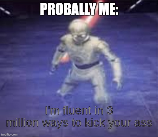 Sith C-3PO | PROBALLY ME: | image tagged in sith c-3po | made w/ Imgflip meme maker