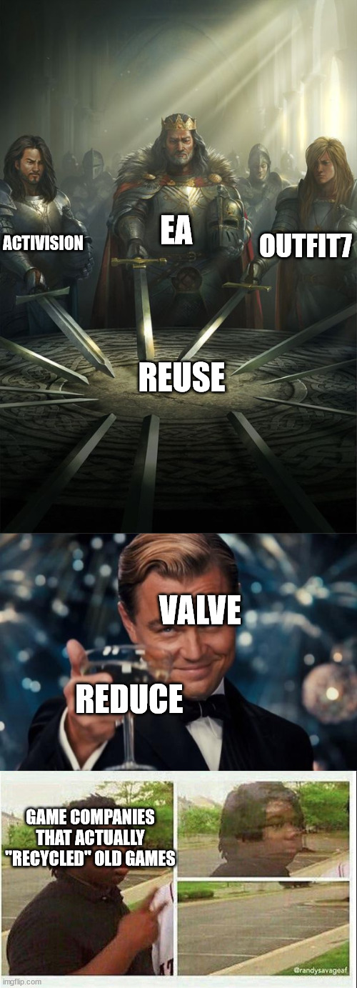 Three R's Of Gaming | EA; ACTIVISION; OUTFIT7; REUSE; VALVE; REDUCE; GAME COMPANIES THAT ACTUALLY "RECYCLED" OLD GAMES | image tagged in knights of the round table,memes,leonardo dicaprio cheers,black guy disappearing | made w/ Imgflip meme maker