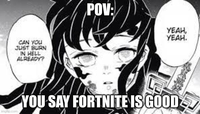 muichiro | POV:; YOU SAY FORTNITE IS GOOD | image tagged in muichiro | made w/ Imgflip meme maker