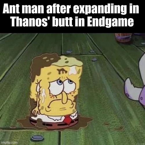 Endgame moment | Ant man after expanding in 
Thanos' butt in Endgame | image tagged in spongebob,memes,funny,avengers endgame,antman,avengers | made w/ Imgflip meme maker