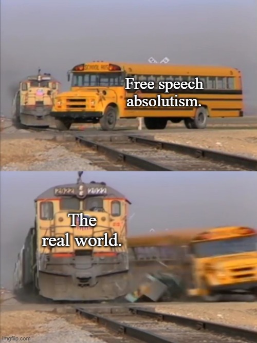 Free Speech Absolutism vs. The Real World | Free speech absolutism. The real world. | image tagged in train crashes bus,memes,politics | made w/ Imgflip meme maker