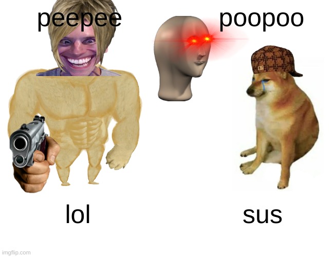 when a 2yl makes a meme | peepee; poopoo; lol; sus | image tagged in memes,buff doge vs cheems | made w/ Imgflip meme maker