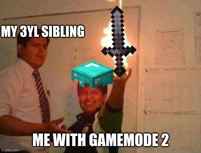 Advanced flexing | MY 3YL SIBLING; ME WITH GAMEMODE 2 | image tagged in advanced flexing | made w/ Imgflip meme maker