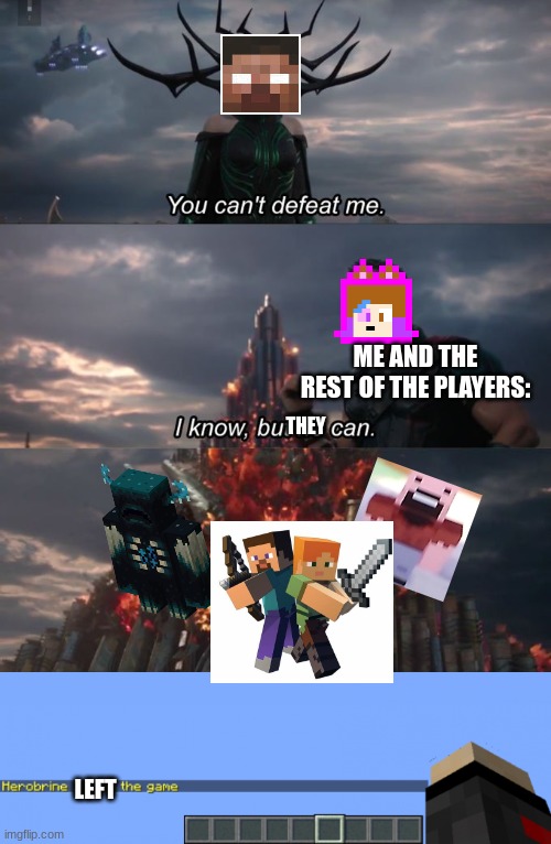 ME AND THE REST OF THE PLAYERS:; THEY; LEFT | image tagged in you can't defeat me,herobrine joined the game | made w/ Imgflip meme maker