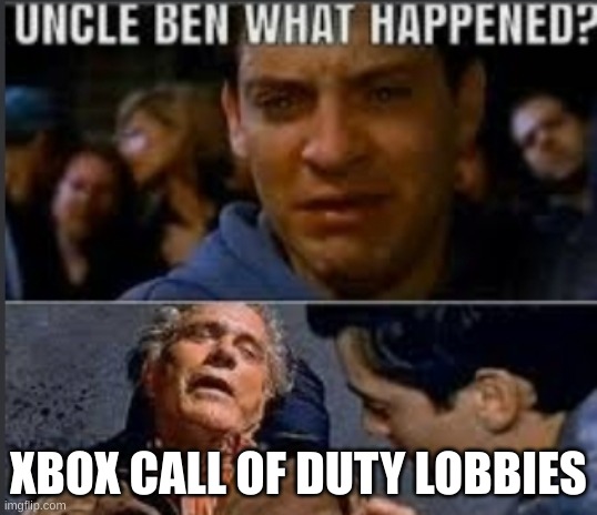 Uncle ben what happened | XBOX CALL OF DUTY LOBBIES | image tagged in uncle ben what happened,call of duty | made w/ Imgflip meme maker