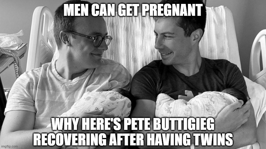 Pete Buttigieg in hospital bed with baby | MEN CAN GET PREGNANT; WHY HERE'S PETE BUTTIGIEG RECOVERING AFTER HAVING TWINS | image tagged in pete buttigieg in hospital bed with baby | made w/ Imgflip meme maker