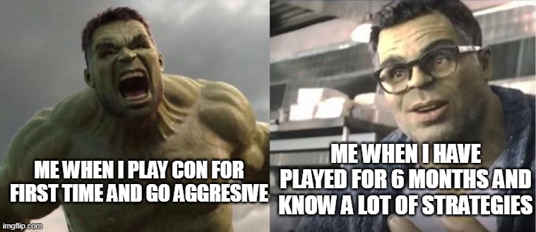 ME WHEN I HAVE PLAYED FOR 6 MONTHS AND KNOW A LOT OF STRATEGIES; ME WHEN I PLAY CON FOR FIRST TIME AND GO AGGRESIVE | image tagged in hulk,angry to calm,con | made w/ Imgflip meme maker