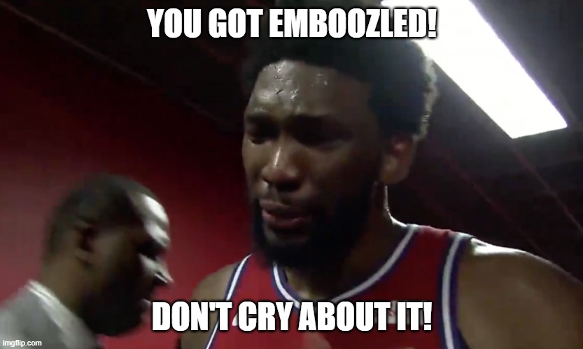 Crying Embiid + bamboozle = Emboozle but crying | YOU GOT EMBOOZLED! DON'T CRY ABOUT IT! | image tagged in joel embiid | made w/ Imgflip meme maker