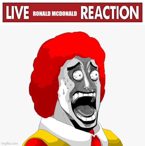RONALD MCDONALD | image tagged in live x reaction | made w/ Imgflip meme maker
