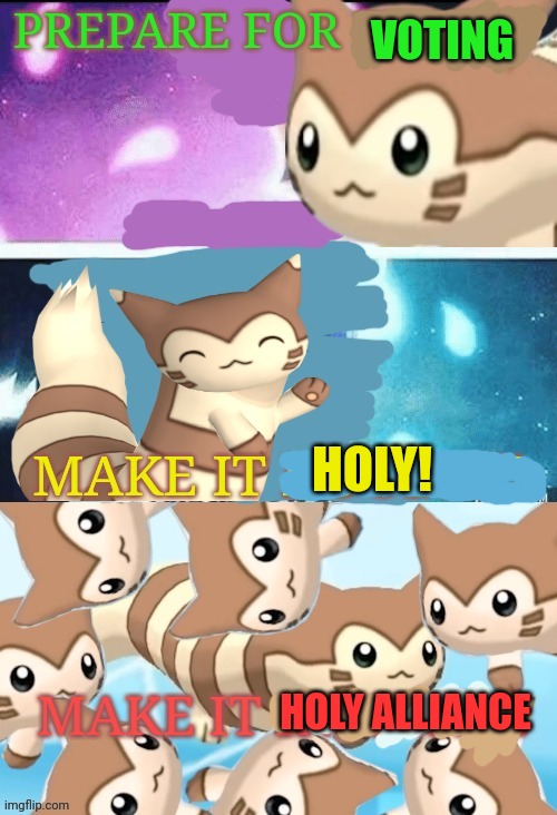 Vote Holy Alliance because furret reasons | VOTING; HOLY! HOLY ALLIANCE | image tagged in vote,holy,alliance | made w/ Imgflip meme maker