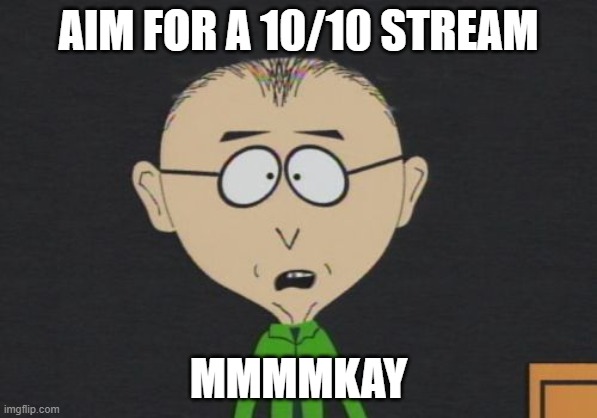 10/10 Stream mmmmkay | AIM FOR A 10/10 STREAM; MMMMKAY | image tagged in memes,mr mackey | made w/ Imgflip meme maker