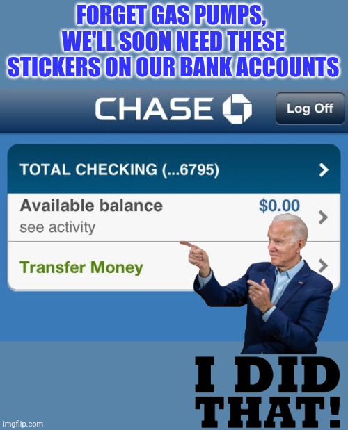 Biden must be an anti-capitalist. Because he wants to ensure you have no capital in your bank account. | FORGET GAS PUMPS,  WE'LL SOON NEED THESE STICKERS ON OUR BANK ACCOUNTS | image tagged in low bank account,joe biden,inflation,gas prices,money | made w/ Imgflip meme maker