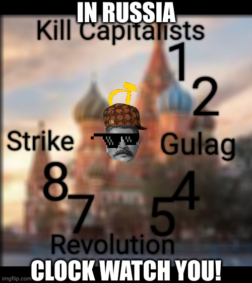 Don't get too comfortable with that clock--it undergoes two revolutions every day | IN RUSSIA; CLOCK WATCH YOU! | image tagged in communist clock | made w/ Imgflip meme maker