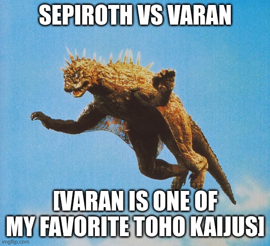 Varan | SEPIROTH VS VARAN [VARAN IS ONE OF MY FAVORITE TOHO KAIJUS] | image tagged in varan | made w/ Imgflip meme maker