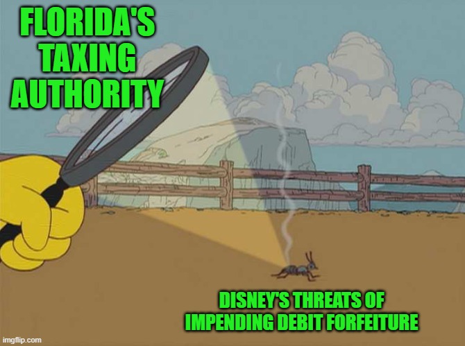 free your mind your ass will follow | FLORIDA'S TAXING AUTHORITY; DISNEY'S THREATS OF IMPENDING DEBIT FORFEITURE | image tagged in disney,florida | made w/ Imgflip meme maker