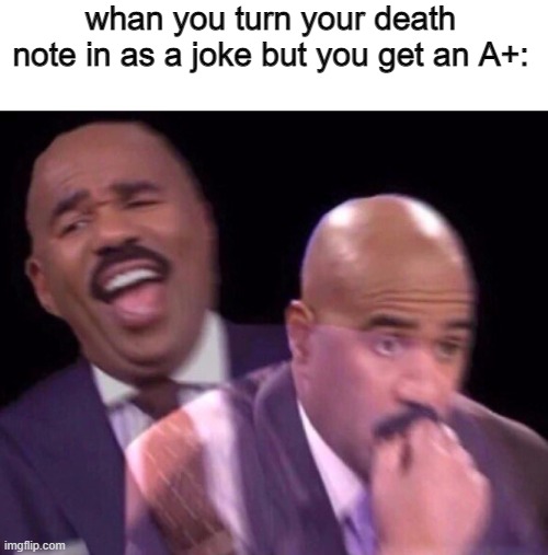hmmm... | whan you turn your death note in as a joke but you get an A+: | image tagged in steve harvey laughing serious,death note,hold on,hold up wait a minute something aint right | made w/ Imgflip meme maker