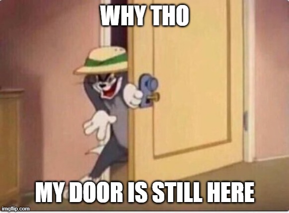 TOM SNEAKING IN A ROOM | WHY THO MY DOOR IS STILL HERE | image tagged in tom sneaking in a room | made w/ Imgflip meme maker