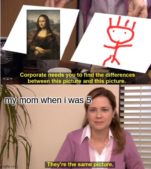 childhood |  my mom when i was 5 | image tagged in memes,they're the same picture | made w/ Imgflip meme maker