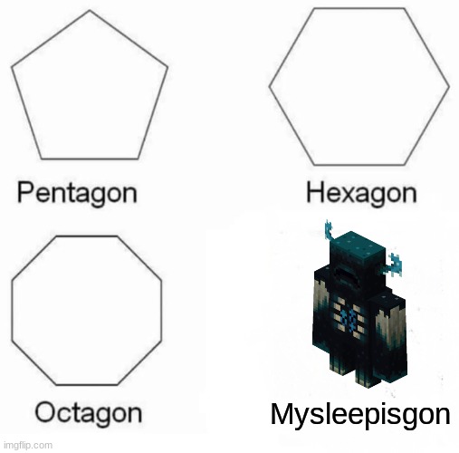 >o< | Mysleepisgon | image tagged in memes,pentagon hexagon octagon,minecraft | made w/ Imgflip meme maker