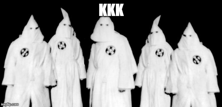 kkk | KKK | image tagged in kkk | made w/ Imgflip meme maker