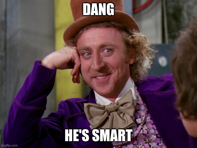 charlie-chocolate-factory | DANG HE'S SMART | image tagged in charlie-chocolate-factory | made w/ Imgflip meme maker