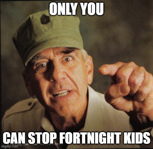 Military | ONLY YOU; CAN STOP FORTNIGHT KIDS | image tagged in military | made w/ Imgflip meme maker