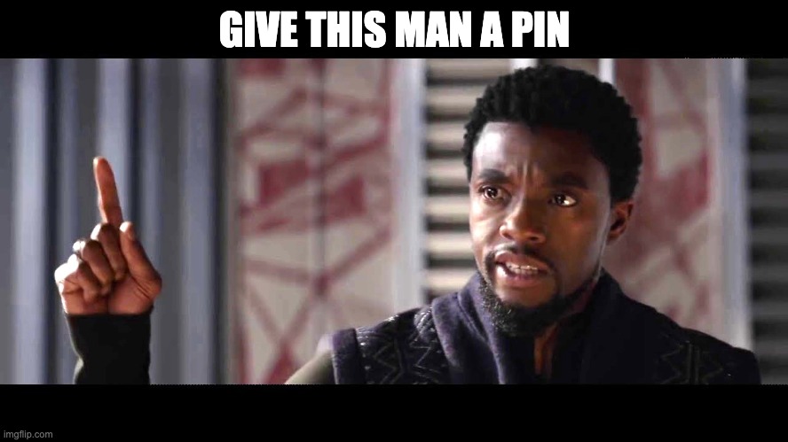 give this man a shield | GIVE THIS MAN A PIN | image tagged in give this man a shield | made w/ Imgflip meme maker