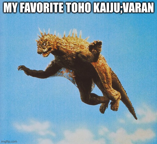 Varan | MY FAVORITE TOHO KAIJU;VARAN | image tagged in varan | made w/ Imgflip meme maker