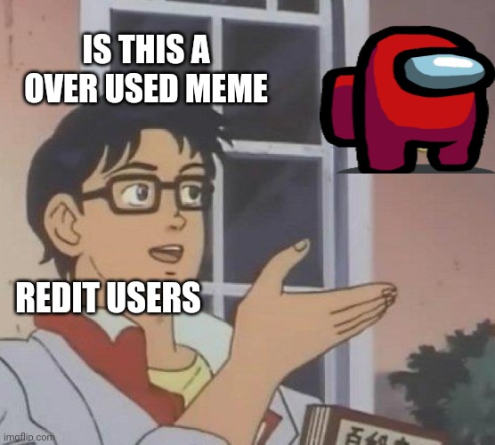 Is This A Pigeon | IS THIS A OVER USED MEME; REDIT USERS | image tagged in memes,is this a pigeon | made w/ Imgflip meme maker