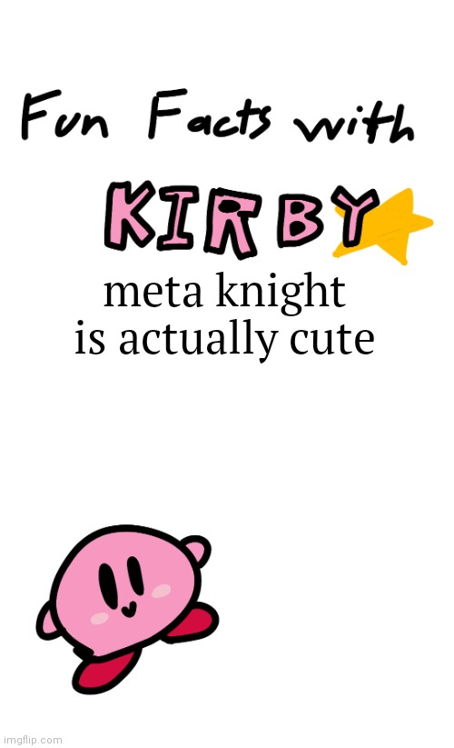 trust me it's real | meta knight is actually cute | image tagged in fun facts with kirby | made w/ Imgflip meme maker