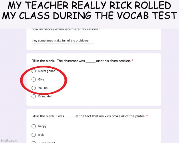 my man really did this during the test | MY TEACHER REALLY RICK ROLLED MY CLASS DURING THE VOCAB TEST | image tagged in bruhh | made w/ Imgflip meme maker
