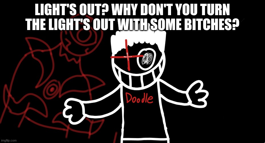 Light's Out | LIGHT'S OUT? WHY DON'T YOU TURN THE LIGHT'S OUT WITH SOME BITCHES? | image tagged in light's out | made w/ Imgflip meme maker