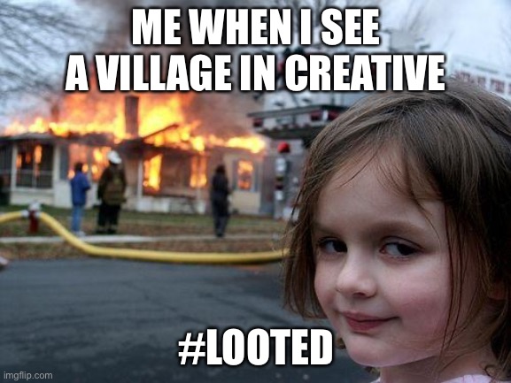 Disaster Girl | ME WHEN I SEE A VILLAGE IN CREATIVE; #LOOTED | image tagged in memes,disaster girl | made w/ Imgflip meme maker