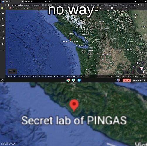 it's in southwest canada | no way- | image tagged in pingas,google earth,canada,memes | made w/ Imgflip meme maker