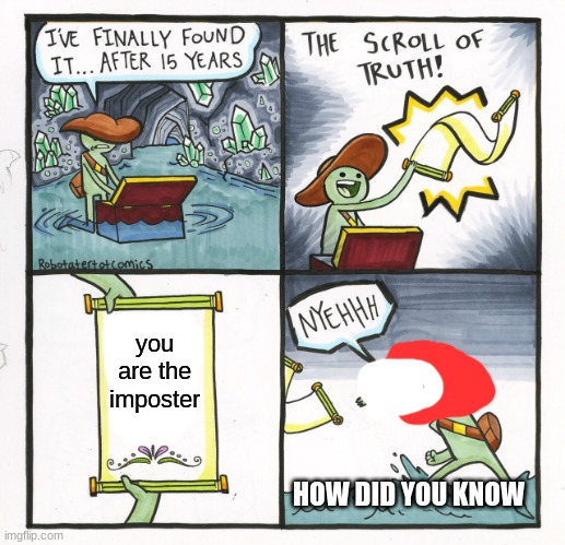 The Scroll Of Truth | you are the imposter; HOW DID YOU KNOW | image tagged in memes,the scroll of truth | made w/ Imgflip meme maker