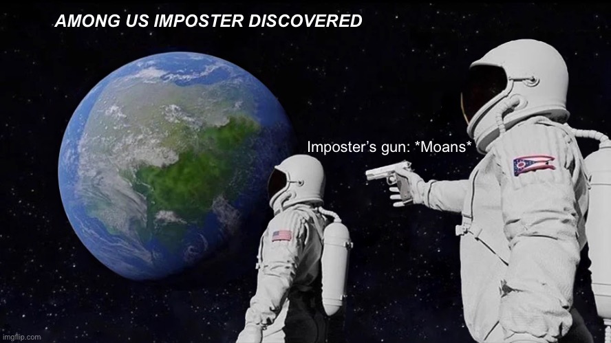 Always Has Been Meme | AMONG US IMPOSTER DISCOVERED; Imposter’s gun: *Moans* | image tagged in memes,always has been | made w/ Imgflip meme maker