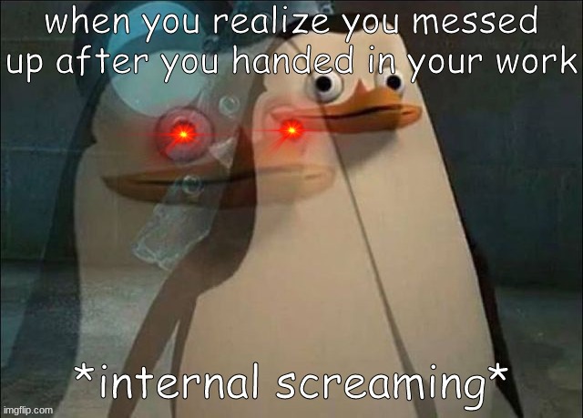 relatable | when you realize you messed up after you handed in your work | image tagged in private internal screaming | made w/ Imgflip meme maker