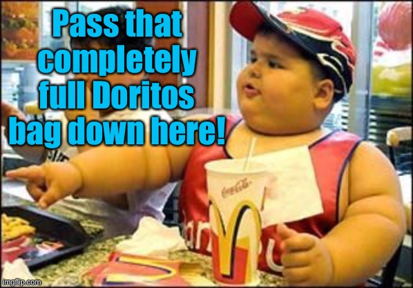 food! | Pass that completely full Doritos bag down here! | image tagged in food | made w/ Imgflip meme maker