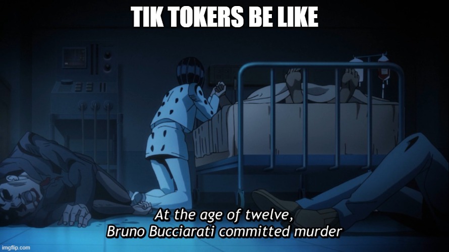 Bruno commits murder | TIK TOKERS BE LIKE | image tagged in bruno commits murder | made w/ Imgflip meme maker