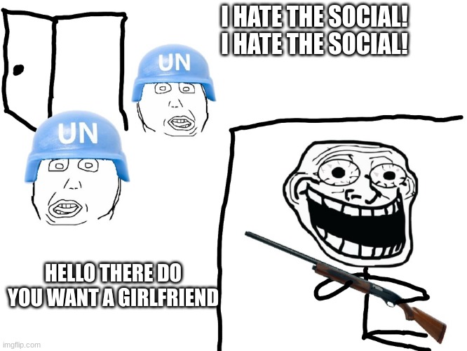 I hate the Antichrist | I HATE THE SOCIAL! I HATE THE SOCIAL! HELLO THERE DO YOU WANT A GIRLFRIEND | image tagged in i hate the antichrist | made w/ Imgflip meme maker