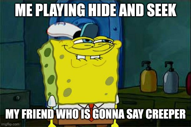 Mc creeper | ME PLAYING HIDE AND SEEK; MY FRIEND WHO IS GONNA SAY CREEPER | image tagged in memes,don't you squidward | made w/ Imgflip meme maker