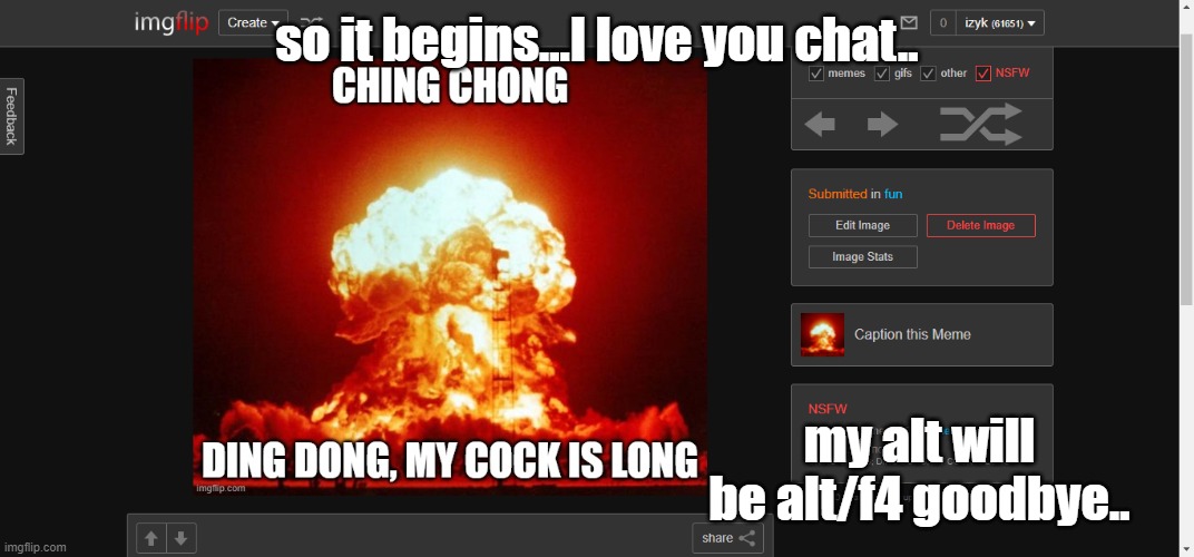 goodbye chat...I love you guys | so it begins...I love you chat.. my alt will be alt/f4 goodbye.. | made w/ Imgflip meme maker