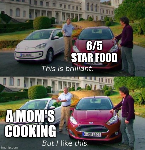 Cookin | 6/5 STAR FOOD; A MOM'S COOKING | image tagged in this is brilliant but i like this | made w/ Imgflip meme maker