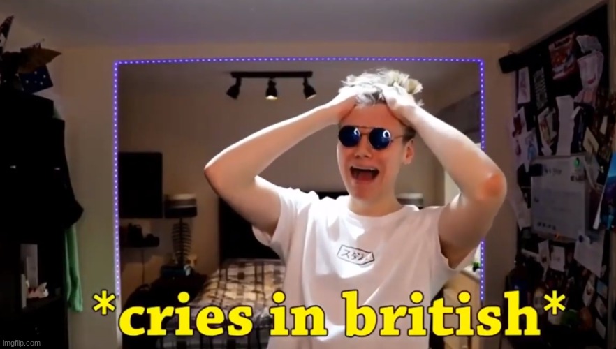 Crying in British | image tagged in crying in british | made w/ Imgflip meme maker