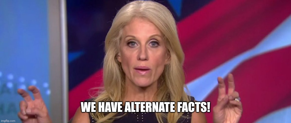 Kelly Anne Alternative Facts | WE HAVE ALTERNATE FACTS! | image tagged in kelly anne alternative facts | made w/ Imgflip meme maker