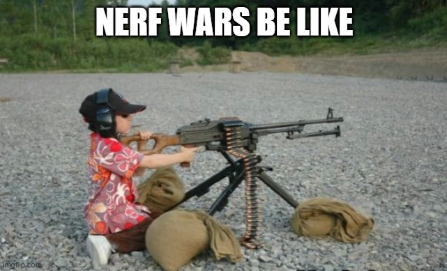 kid with gun | NERF WARS BE LIKE | image tagged in kid with gun,memes,funny,nerf,call of duty | made w/ Imgflip meme maker