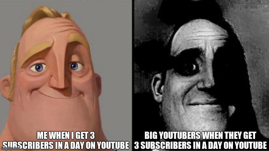 Youtube Meme | ME WHEN I GET 3 SUBSCRIBERS IN A DAY ON YOUTUBE; BIG YOUTUBERS WHEN THEY GET 3 SUBSCRIBERS IN A DAY ON YOUTUBE | image tagged in traumatized mr incredible | made w/ Imgflip meme maker