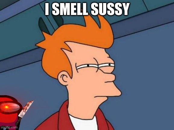 Futurama Fry | I SMELL SUSSY | image tagged in memes,futurama fry | made w/ Imgflip meme maker