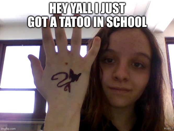 another face reveal bc why tf not | HEY YALL I JUST GOT A TATOO IN SCHOOL | made w/ Imgflip meme maker