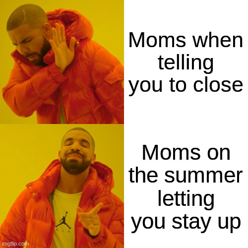 Moms when telling you to close Moms on the summer letting you stay up | image tagged in memes,drake hotline bling | made w/ Imgflip meme maker